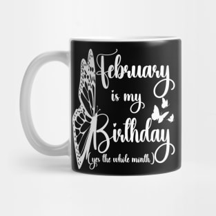 Funny February Is My Birthday Yes The Whole Month Birthday Mug
